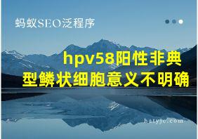 hpv58阳性非典型鳞状细胞意义不明确