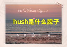 hush是什么牌子