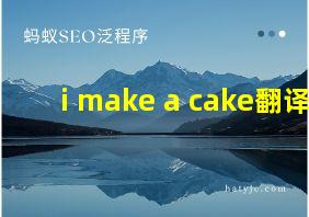 i make a cake翻译