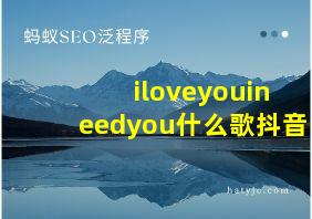 iloveyouineedyou什么歌抖音