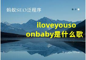 iloveyousoonbaby是什么歌