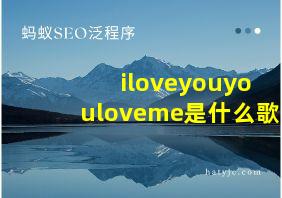 iloveyouyouloveme是什么歌