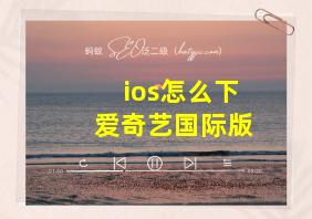 ios怎么下爱奇艺国际版