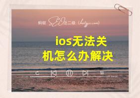 ios无法关机怎么办解决