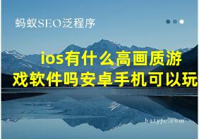 ios有什么高画质游戏软件吗安卓手机可以玩