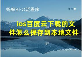 ios百度云下载的文件怎么保存到本地文件