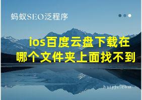 ios百度云盘下载在哪个文件夹上面找不到