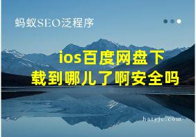 ios百度网盘下载到哪儿了啊安全吗