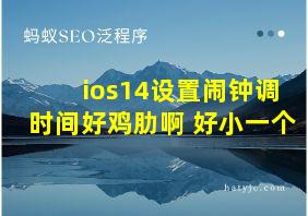 ios14设置闹钟调时间好鸡肋啊 好小一个