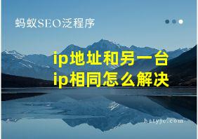 ip地址和另一台ip相同怎么解决