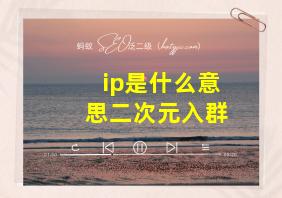 ip是什么意思二次元入群