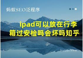 ipad可以放在行李箱过安检吗会坏吗知乎