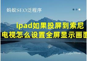 ipad如果投屏到索尼电视怎么设置全屏显示画面