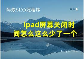 ipad屏幕关闭时间怎么这么少了一个