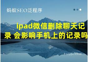 ipad微信删除聊天记录 会影响手机上的记录吗