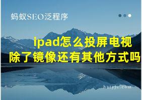 ipad怎么投屏电视除了镜像还有其他方式吗