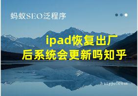 ipad恢复出厂后系统会更新吗知乎