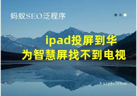 ipad投屏到华为智慧屏找不到电视