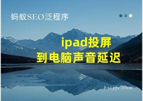 ipad投屏到电脑声音延迟