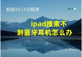 ipad搜索不到蓝牙耳机怎么办