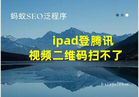 ipad登腾讯视频二维码扫不了