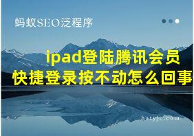 ipad登陆腾讯会员快捷登录按不动怎么回事