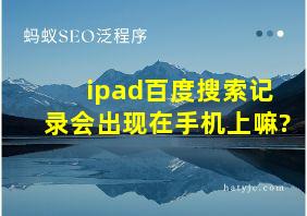 ipad百度搜索记录会出现在手机上嘛?