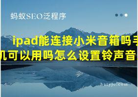 ipad能连接小米音箱吗手机可以用吗怎么设置铃声音乐