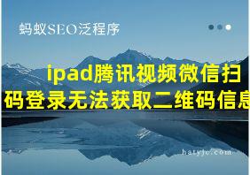 ipad腾讯视频微信扫码登录无法获取二维码信息