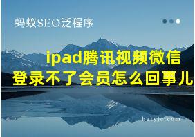 ipad腾讯视频微信登录不了会员怎么回事儿