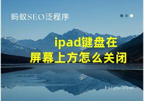 ipad键盘在屏幕上方怎么关闭