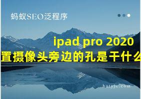 ipad pro 2020前置摄像头旁边的孔是干什么的