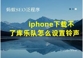 iphone下载不了库乐队怎么设置铃声