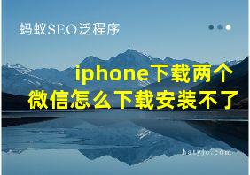 iphone下载两个微信怎么下载安装不了