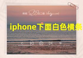 iphone下面白色横条