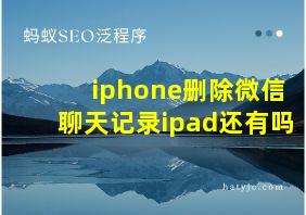 iphone删除微信聊天记录ipad还有吗