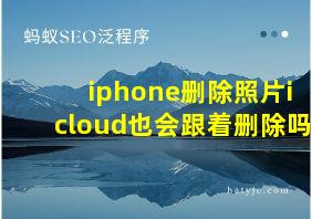 iphone删除照片icloud也会跟着删除吗