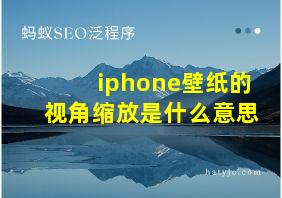 iphone壁纸的视角缩放是什么意思