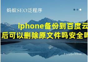 iphone备份到百度云后可以删除原文件吗安全吗