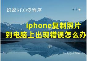 iphone复制照片到电脑上出现错误怎么办