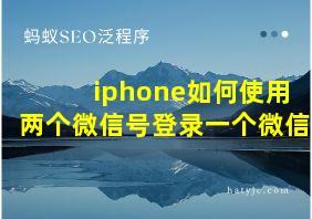 iphone如何使用两个微信号登录一个微信