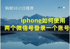 iphone如何使用两个微信号登录一个账号