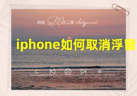 iphone如何取消浮窗