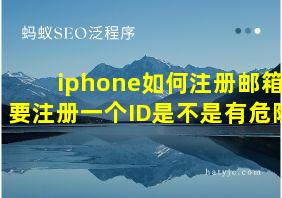 iphone如何注册邮箱要注册一个ID是不是有危险