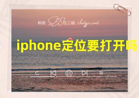 iphone定位要打开吗