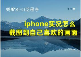 iphone实况怎么截图到自己喜欢的画面