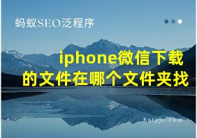 iphone微信下载的文件在哪个文件夹找