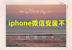 iphone微信安装不了