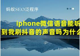 iphone微信语音能听到我刷抖音的声音吗为什么