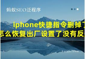 iphone快捷指令删掉了怎么恢复出厂设置了没有反应